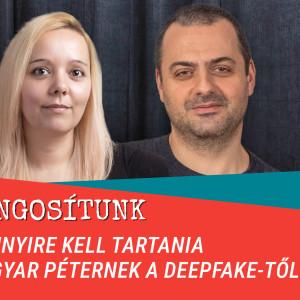 Hangosítunk - Deepfake és árnyék-titkosszolgálatok: Mennyire kell aggódnia Magyar Péternek?